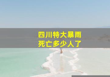 四川特大暴雨死亡多少人了