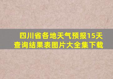 四川省各地天气预报15天查询结果表图片大全集下载