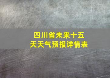 四川省未来十五天天气预报详情表