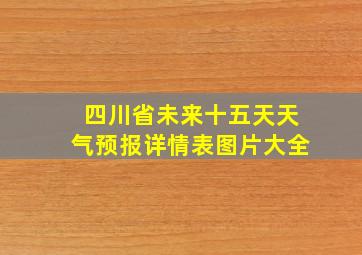 四川省未来十五天天气预报详情表图片大全