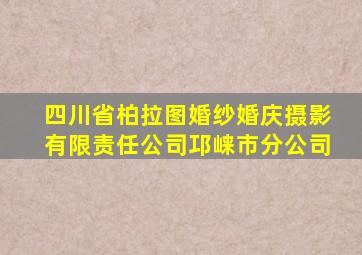 四川省柏拉图婚纱婚庆摄影有限责任公司邛崃市分公司