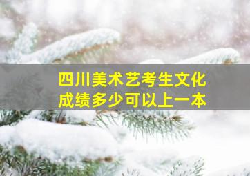 四川美术艺考生文化成绩多少可以上一本