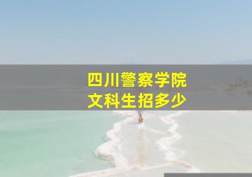 四川警察学院文科生招多少