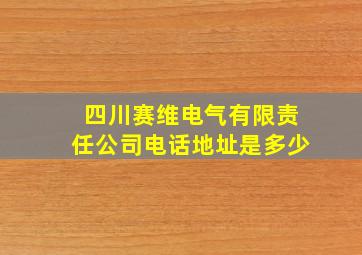 四川赛维电气有限责任公司电话地址是多少