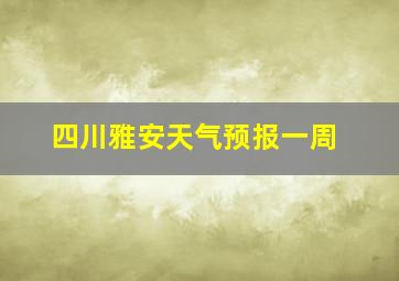 四川雅安天气预报一周