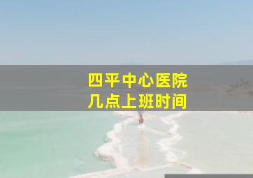 四平中心医院几点上班时间