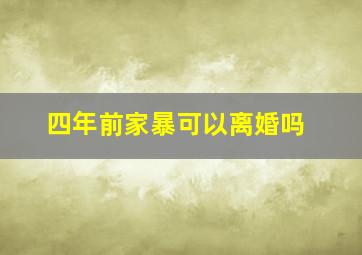 四年前家暴可以离婚吗