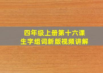 四年级上册第十六课生字组词新版视频讲解