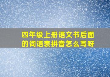 四年级上册语文书后面的词语表拼音怎么写呀