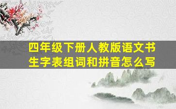 四年级下册人教版语文书生字表组词和拼音怎么写