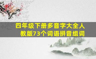 四年级下册多音字大全人教版73个词语拼音组词