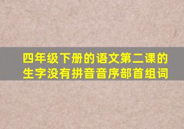 四年级下册的语文第二课的生字没有拼音音序部首组词