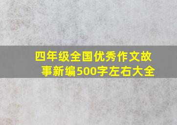 四年级全国优秀作文故事新编500字左右大全