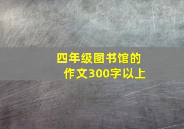 四年级图书馆的作文300字以上