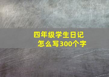 四年级学生日记怎么写300个字