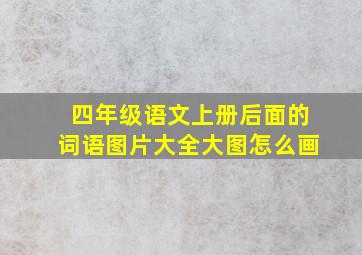 四年级语文上册后面的词语图片大全大图怎么画