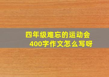 四年级难忘的运动会400字作文怎么写呀