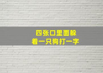 四张口里面躲着一只狗打一字