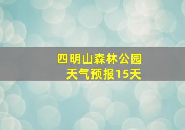 四明山森林公园天气预报15天