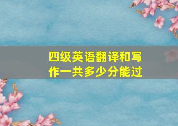 四级英语翻译和写作一共多少分能过