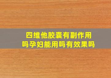 四维他胶囊有副作用吗孕妇能用吗有效果吗