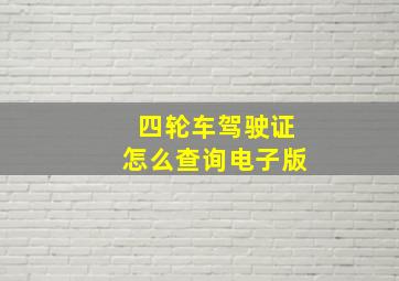 四轮车驾驶证怎么查询电子版