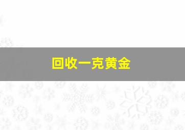 回收一克黄金