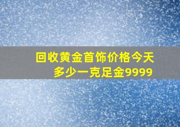 回收黄金首饰价格今天多少一克足金9999