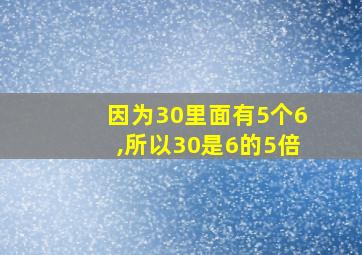 因为30里面有5个6,所以30是6的5倍