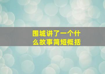 围城讲了一个什么故事简短概括