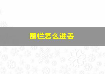 围栏怎么进去