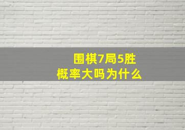 围棋7局5胜概率大吗为什么