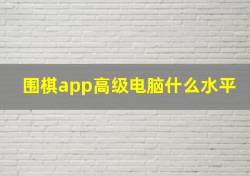 围棋app高级电脑什么水平