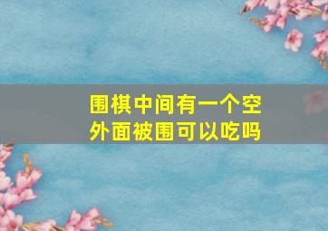 围棋中间有一个空外面被围可以吃吗