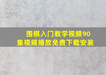 围棋入门教学视频90集视频播放免费下载安装