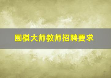 围棋大师教师招聘要求