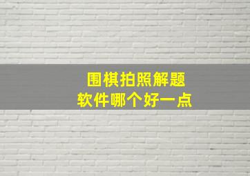 围棋拍照解题软件哪个好一点