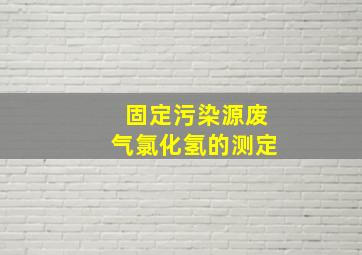 固定污染源废气氯化氢的测定