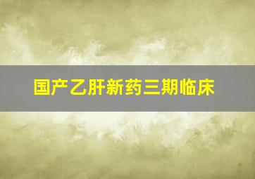 国产乙肝新药三期临床