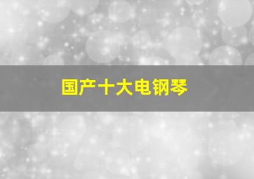 国产十大电钢琴