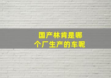 国产林肯是哪个厂生产的车呢