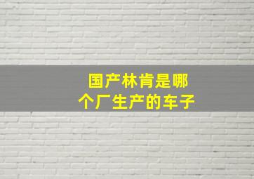 国产林肯是哪个厂生产的车子