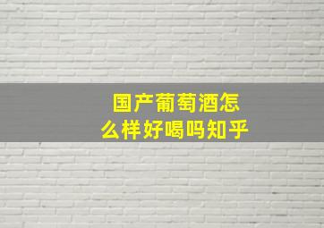 国产葡萄酒怎么样好喝吗知乎