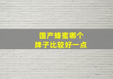 国产蜂蜜哪个牌子比较好一点