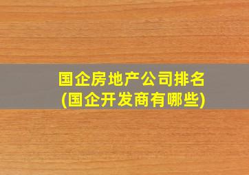 国企房地产公司排名(国企开发商有哪些)