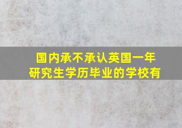 国内承不承认英国一年研究生学历毕业的学校有