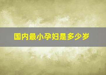 国内最小孕妇是多少岁