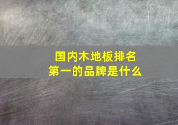 国内木地板排名第一的品牌是什么