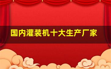 国内灌装机十大生产厂家