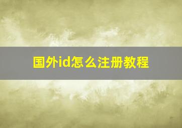 国外id怎么注册教程